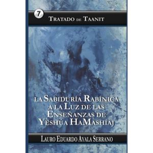 Tratado de Taanit:  La Sabiduría Rabínica (Talmud) a la Luz de las Enseñanzas de Yeshúa HaMashíaj